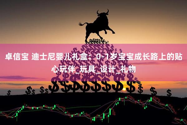 卓信宝 迪士尼婴儿礼盒：0-1岁宝宝成长路上的贴心玩伴_玩具_设计_礼物