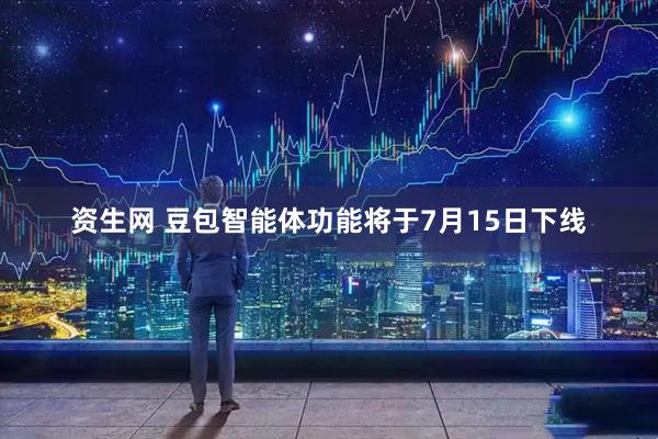 资生网 豆包智能体功能将于7月15日下线