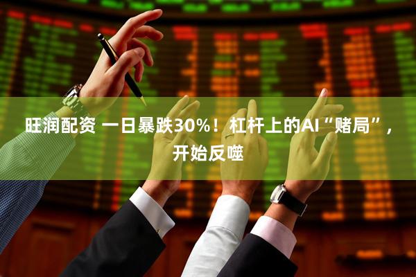 旺润配资 一日暴跌30%！杠杆上的AI“赌局”，开始反噬